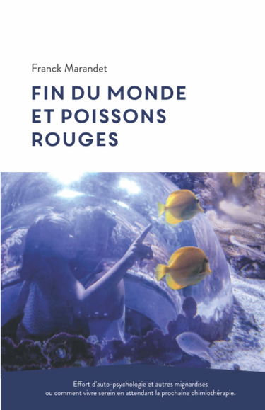 Fin du monde et poissons rouges: Effort d’auto-psychanalyse et autres mignardises ou comment vivre serein en attendant la prochaine chimiothérapie.