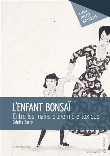 L'enfant bonsaï : Entre les mains d'une mère toxique