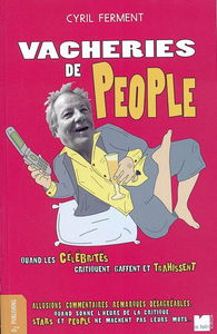 Vacheries de people : quand les célébrités critiquent, gaffent et trahissent : allusions, commentaires, remarques désagréables, quand sonne l'heure de la critique, stars et people ne mâchent pas leurs mots...
