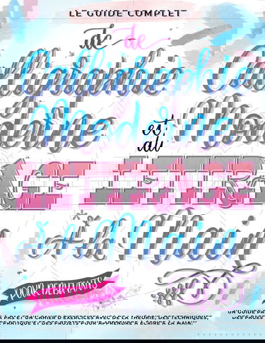 Le Guide Complet de Calligraphie Moderne et du Lettrage à la Main pour Débutants: Un guide et cahier d’exercices étape par étape avec des pages de ... et des projets pour apprendre à écrire