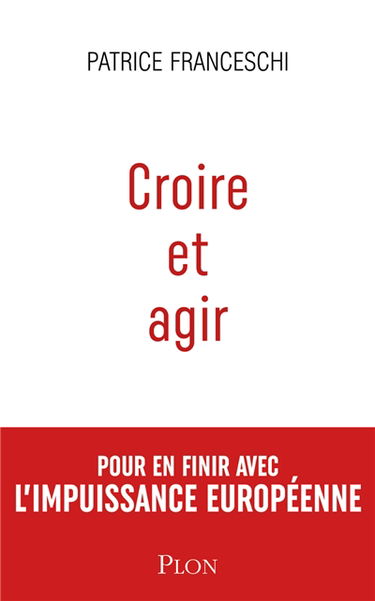 Croire et agir : Etats-Unis d'Europe contre Union européenne : pour en finir avec l'impuissance européenne