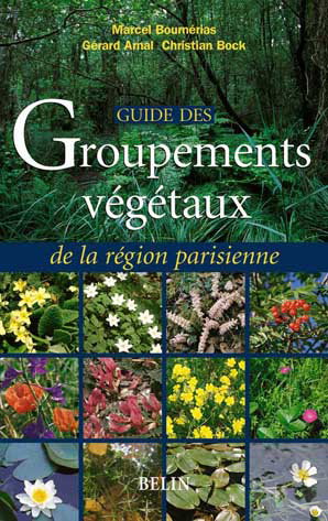Guide des groupements végétaux de la région parisienne : Bassin parisien, Nord de la France : écologie et phytogéographie
