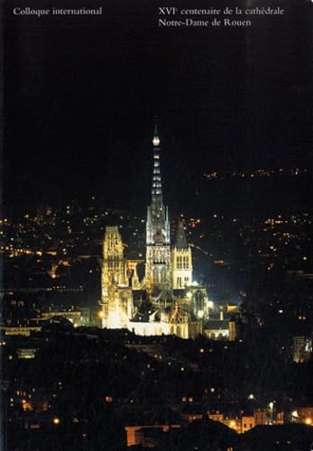 Couverture de XVIe centenaire de la cathédrale Notre-Dame de Rouen (396-1996): Colloque international 5, 6 et 7 décembre 1996 par Alain Erlande-Brandenburg