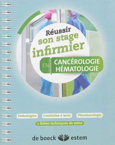 Réussir son stage infirmier en cancérologie, hématologie : pathologies, conduites à tenir, pharmacologie : + fiches techniques de soins
