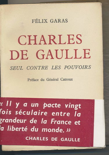 Félix Garas. Charles de Gaulle seul contre les pouvoirs : . Préface du général Catroux