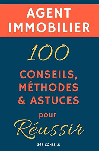 Agent immobilier : 100 Conseils, Méthodes et Astuces, pour Réussir