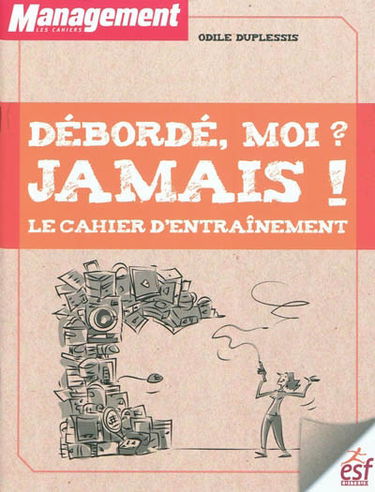 Débordé, moi ? Jamais ! : le cahier d'entraînement