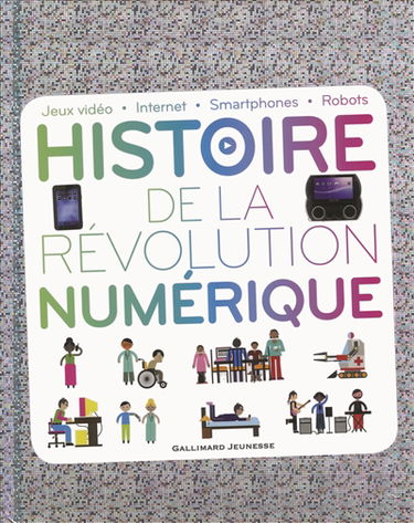 Histoire de la révolution numérique : jeux vidéo, Internet, smartphones, robots