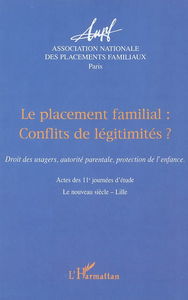Le placement familial, conflits de légitimités ? : droit des usagers, autorité parentale, protection de l'enfance : actes des 11e journées d'étude, le Nouveau siècle, Lille