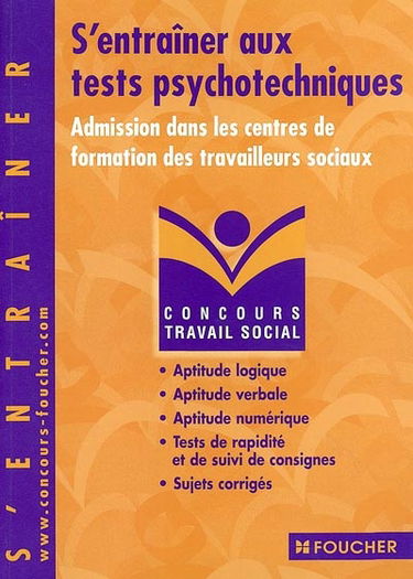 S'entraîner aux tests psychotechniques : admission dans les centres de formation des travailleurs : aptitude logique, aptitude verbale, aptitude numérique, tests de rapidité et de suivi de consignes, sujets corrigés