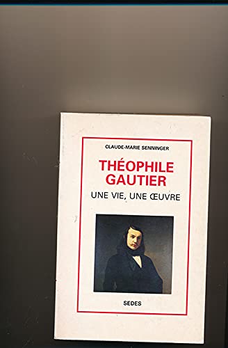 Théophile Gautier: Une vie, une oeuvre