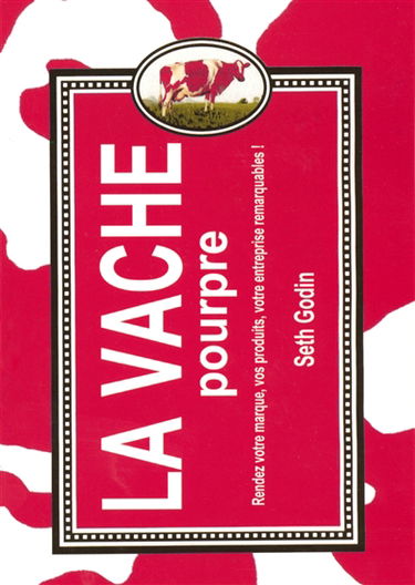 La vache pourpre : rendez votre marque, vos produits, votre entreprise remarquables !