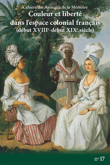 Couverture de Cahiers des Anneaux de la mémoire, n° 17. Couleur et liberté dans l'espace colonial français (début XVIIIe-début XIXe siècle) par Collectif
