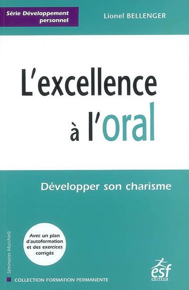 L'excellence à l'oral : développer son charisme : avec un plan d'autoformaton et des exercices corrigés
