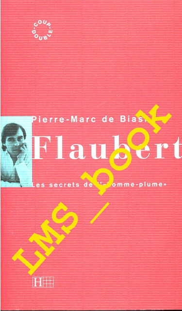 Flaubert : les secrets de l'homme-plume