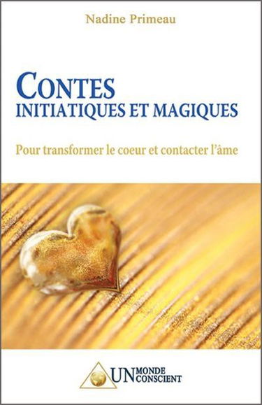 Contes initiatiques et magiques : Pour transformer le coeur et contacter l'âme