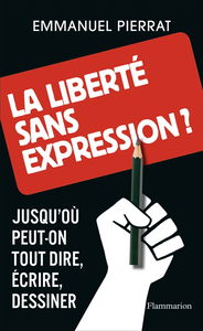 La liberté sans expression ? : jusqu'où peut-on tout dire, écrire, dessiner