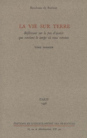 La vie sur terre : réflexions sur le peu d'avenir que contient le temps où nous sommes. Vol. 1