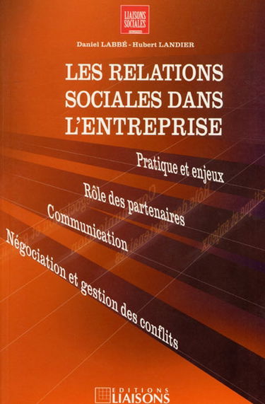 Les relations sociales dans l'entreprise : pratiques et enjeux, rôle des partenaires, communication-négociation et gestion des conflits