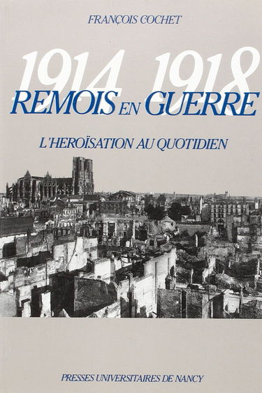 Rémois en guerre 1914-1918 : l'héroïsation au quotidien