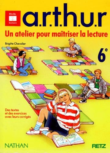 A.R.T.H.U.R., un atelier pour maîtriser la lecture, 6e. Des textes et des exercices avec leurs corrigés