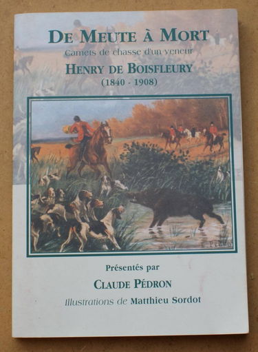 De meute à mort : Carnets de chasse d'un veneur, Henry de Boisfleury, 1840-1908
