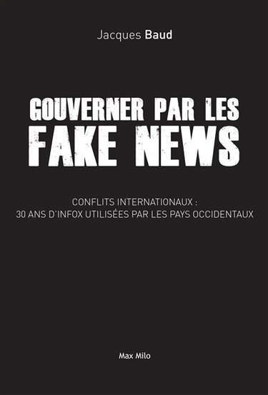 Gouverner par les fake news : conflits internationaux, 30 ans d'infox utilisées par les pays occidentaux