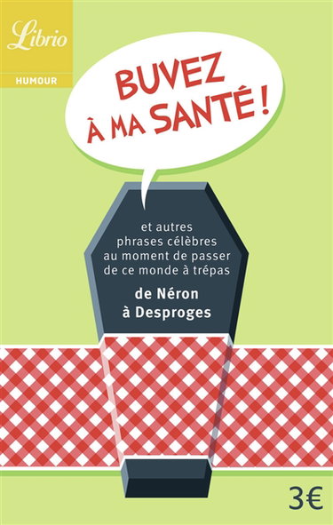 Couverture de Buvez à ma santé ! : et autres phrases célèbres au moment de passer de ce monde à trépas : de Néron à Desproges
