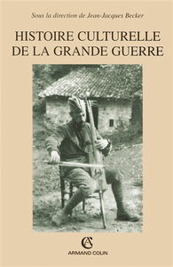 Histoire culturelle de la Grande Guerre : actes du colloque du Centre de Recherche de l'Historial de la Grande Guerre, Péronne, juillet 2002