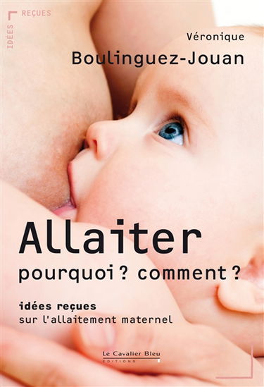 Allaiter, pourquoi ? Comment ? : idées reçues sur l'allaitement maternel