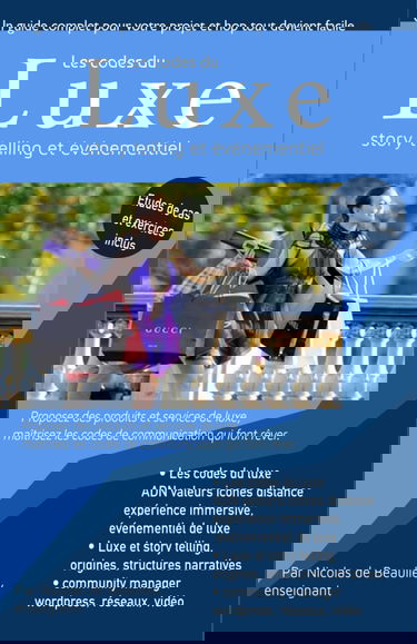 Les codes du luxe, story telling et vidéo: Maitrisez les codes du luxe, de l'événementiel, de la charte graphique et du webmarketing, propre au luxe
