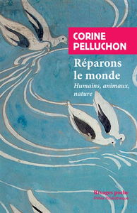 Réparons le monde : les humains, les animaux, la nature