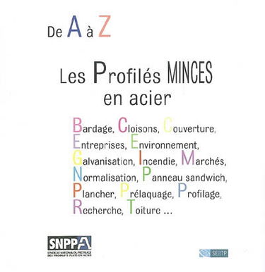 Les profilés minces en acier : de A à Z : bardage, cloisons, couverture, entreprises, environnement, galvanisation, incendie, marchés; normalisation, panneau sandwich, plancher, prélaquage, profilage, recherche, toiture...
