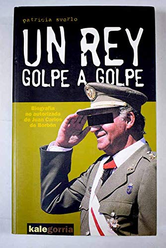 Un rey golpe a golpe : Biografía no autorizada de Juan Carlos de Borbón (Kalegorria)