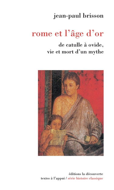 Rome et l'âge d'or : de Catulle à Ovide, vie et mort d'un mythe