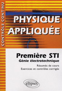 Physique appliquée : première STI, génie électrotechnique : résumés de cours, exercices et contrôles corrigés