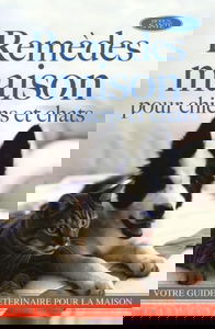 Remèdes maison pour chiens et chats: Plus de 1 000 remèdes maison pour les chiens et chats