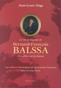 La vie prodigieuse de Bernard-François Balssa : père d'Honoré de Balzac