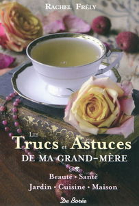 Les trucs et astuces de ma grand-mère : beauté, santé, jardin, cuisine, maison