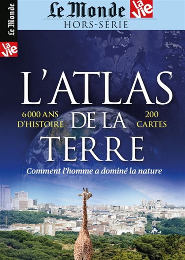 Couverture de Le Monde-La Vie hors série. L'atlas de la Terre : comment l'homme a dominé la nature : 6.000 ans d'histoire, 200 cartes par Collectif