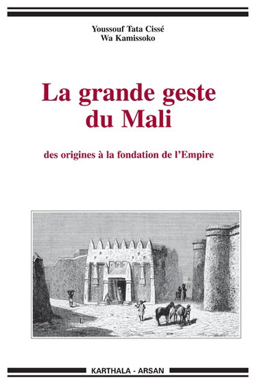 La grande geste du Mali : des origines à la fondation de l'Empire : des traditions de Krina aux colloques de Bamako