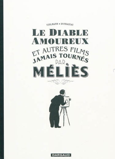 Le diable amoureux : et autres films jamais tournés par Méliès