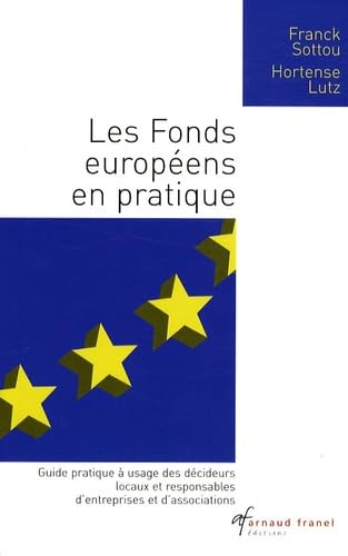 Les Fonds européens en pratique: Guide pratique à usage des décideurs locaux et responsables d'entreprises et d'associations période 2007-2013