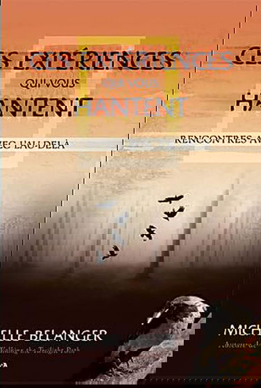 Ces expériences qui vous hantent - Rencontres avec l'Au-delà