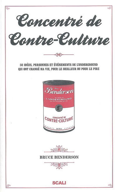 Concentré de contre-culture : 50 idées, personnes et événements de l'underground qui ont changé ma vie, pour le meilleur ou pour le pire