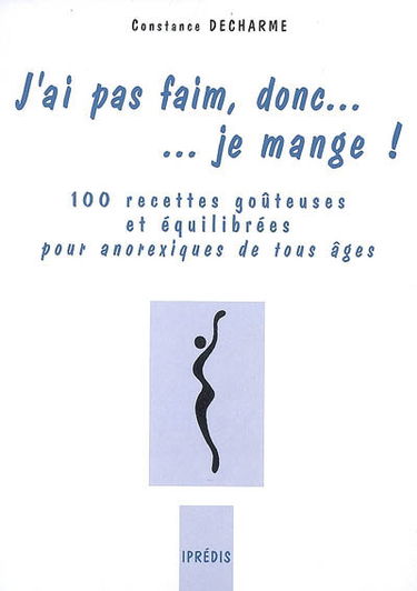 J'ai pas faim, donc... je mange ! : 100 recettes goûteuses et équilibrées pour anorexiques de tous âges