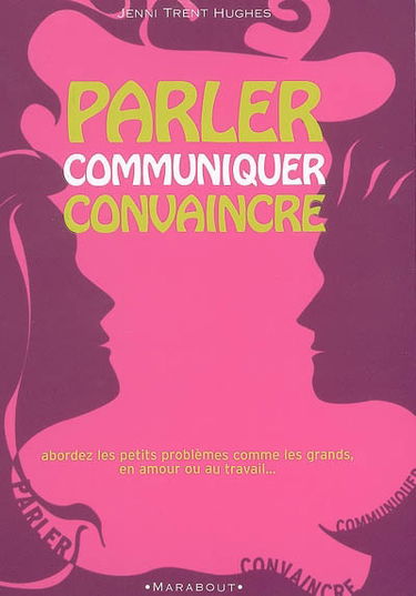 Parler, communiquer, convaincre : famille, amis, amants, à la maison, au travail, en public, au lit...