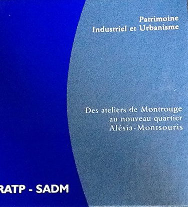 Des ateliers de Montrouge au nouveau quartier Alésia-Montsouris (Patrimoine industriel et urbanisme.)