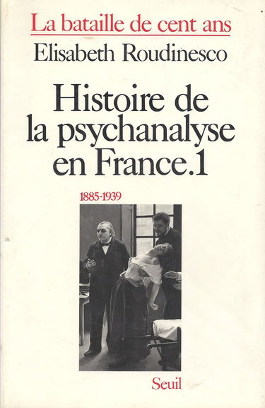 La bataille de cent ans, tome 1 : Histoire de la psychanalyse en France. 1885-1939