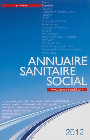 Annuaire sanitaire social 2012 : Aquitaine : action sociale, prévention et protection, personnes handicapées, enfants, tutelles, maintien à domicile, soins de suite, réadaptation, organismes, associations, mutuelles, santé, formation...